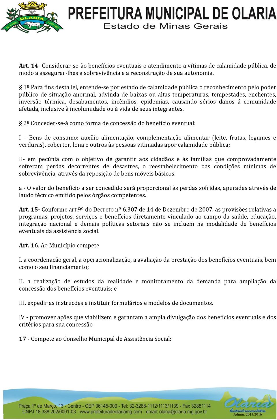 térmica, desabamentos, incêndios, epidemias, causando sérios danos á comunidade afetada, inclusive à incolumidade ou à vida de seus integrantes.