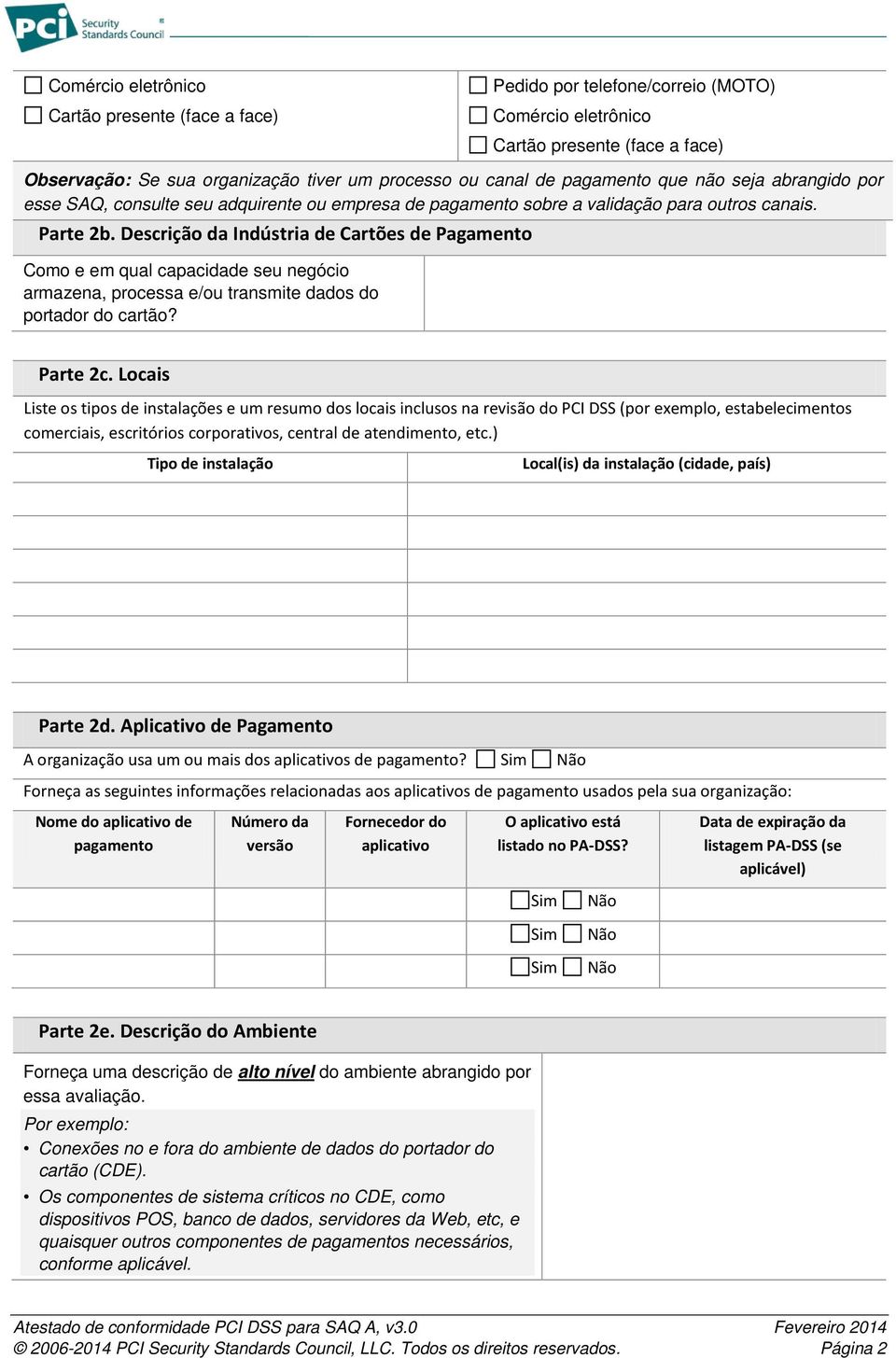 Descrição da Indústria de Cartões de Pagamento Como e em qual capacidade seu negócio armazena, processa e/ou transmite dados do portador do cartão? Parte 2c.