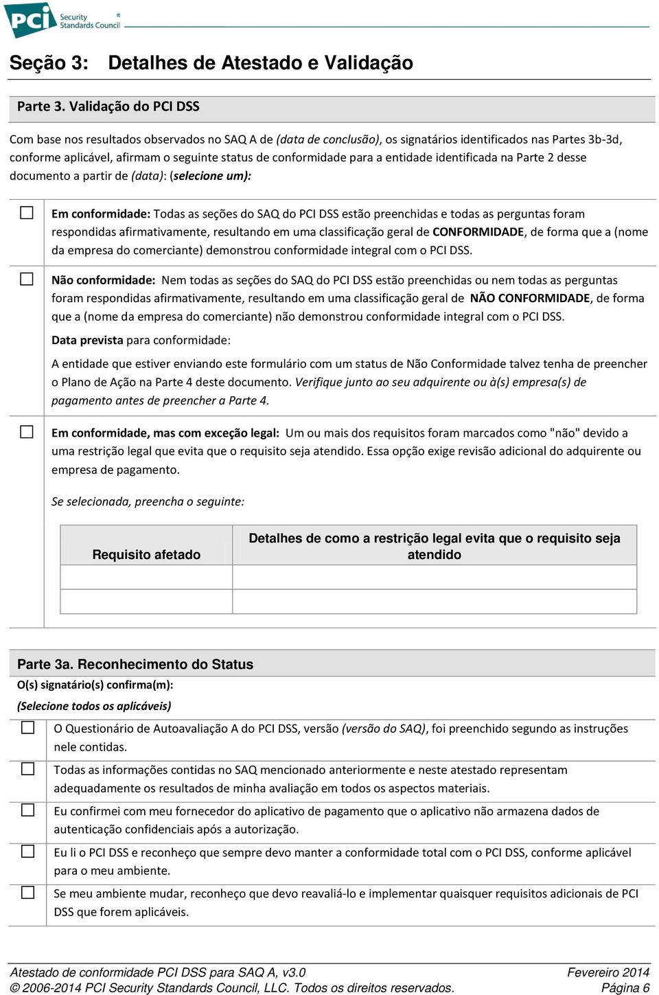 para a entidade identificada na Parte 2 desse documento a partir de (data): (selecione um): Em conformidade: Todas as seções do SAQ do PCI DSS estão preenchidas e todas as perguntas foram respondidas