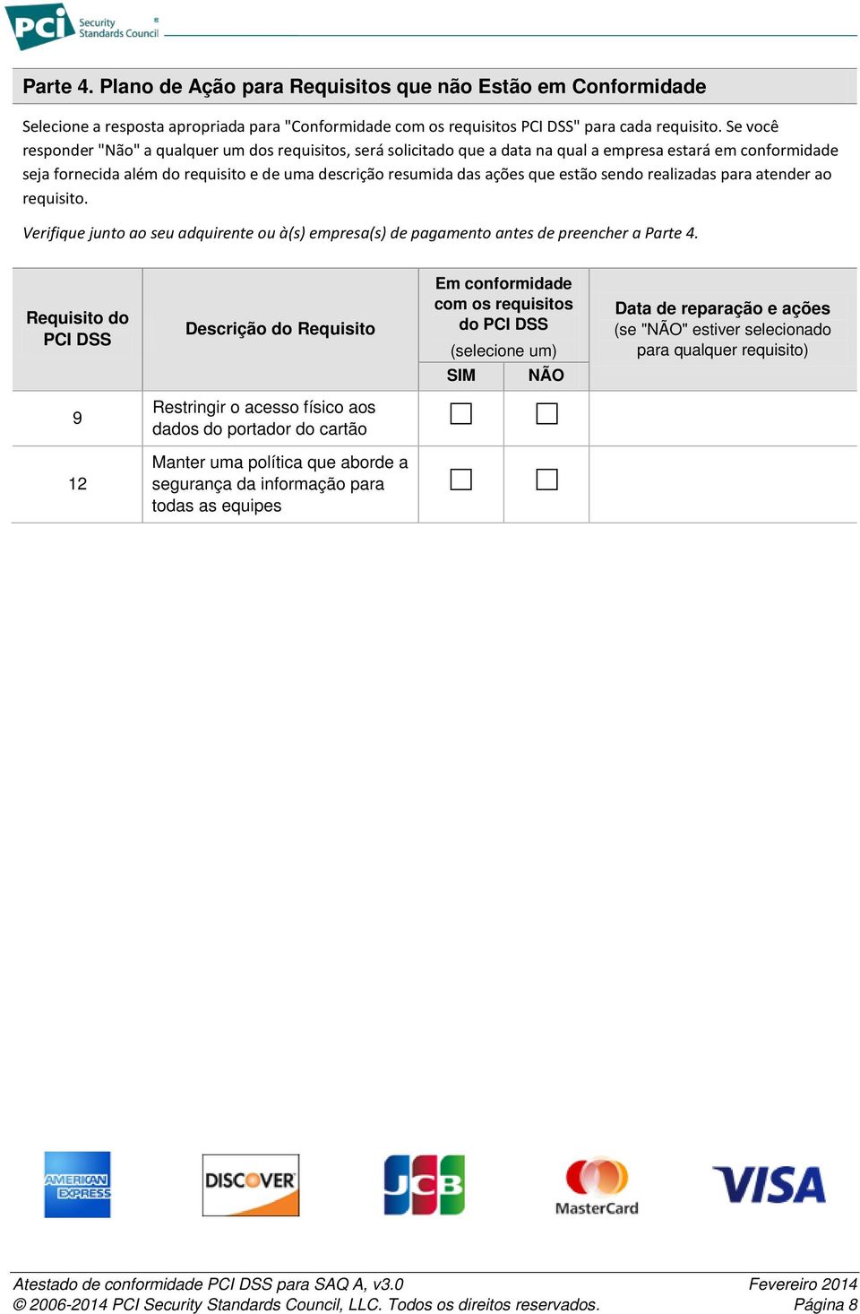 sendo realizadas para atender ao requisito. Verifique junto ao seu adquirente ou à(s) empresa(s) de pagamento antes de preencher a Parte 4.