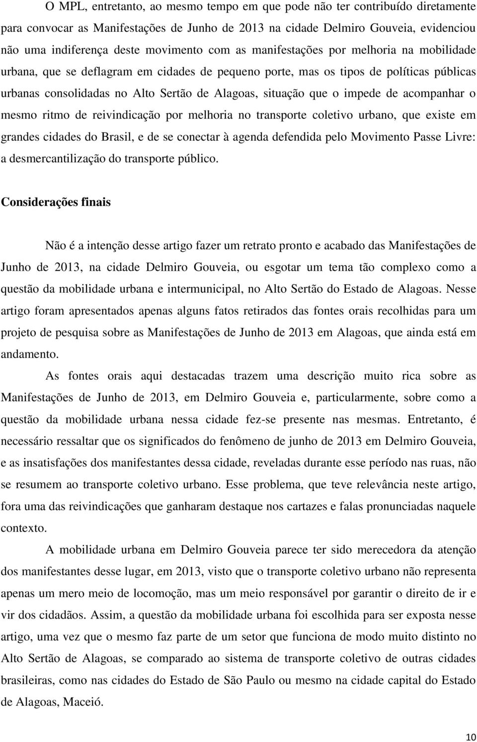 impede de acompanhar o mesmo ritmo de reivindicação por melhoria no transporte coletivo urbano, que existe em grandes cidades do Brasil, e de se conectar à agenda defendida pelo Movimento Passe