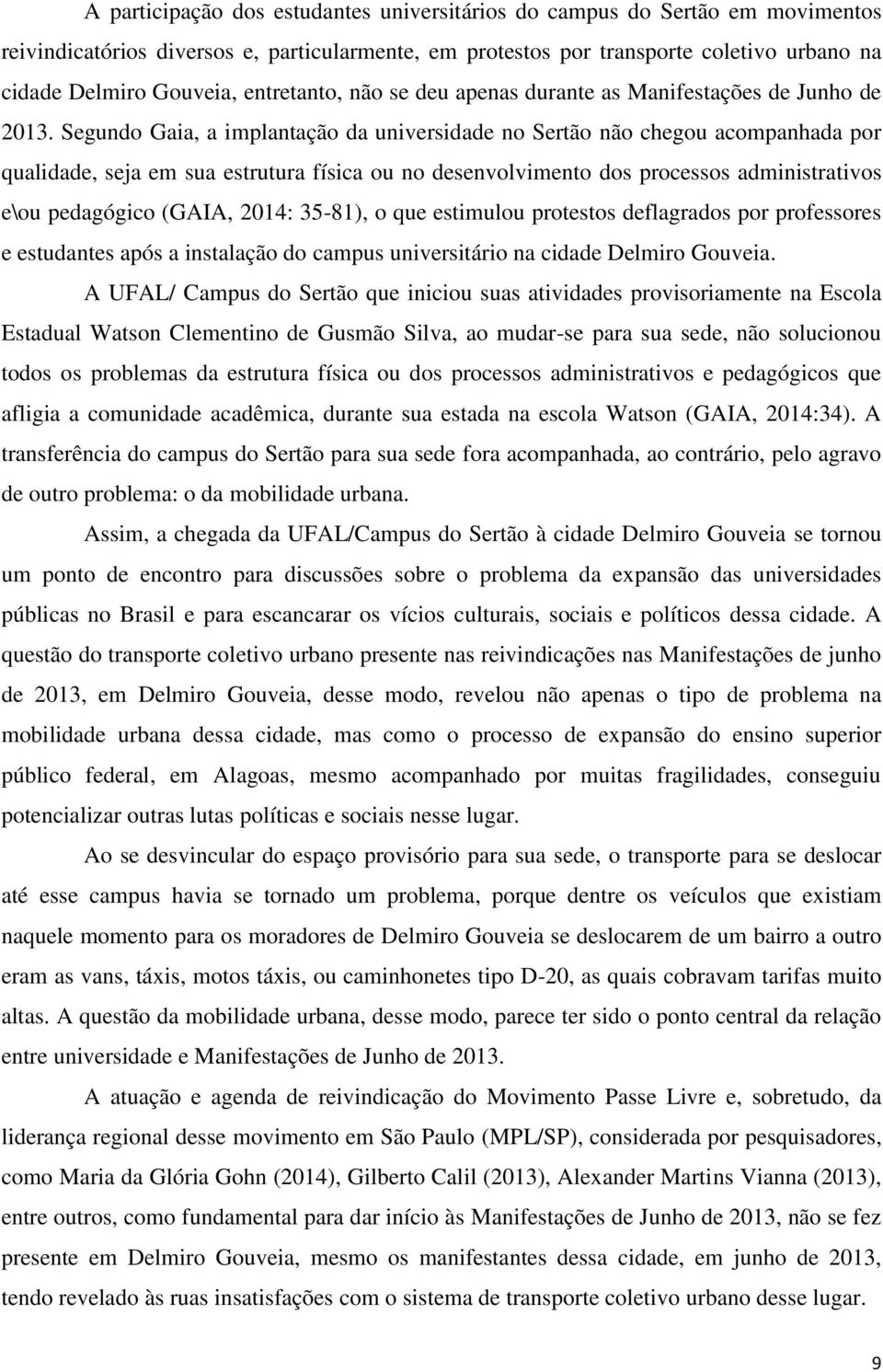 Segundo Gaia, a implantação da universidade no Sertão não chegou acompanhada por qualidade, seja em sua estrutura física ou no desenvolvimento dos processos administrativos e\ou pedagógico (GAIA,