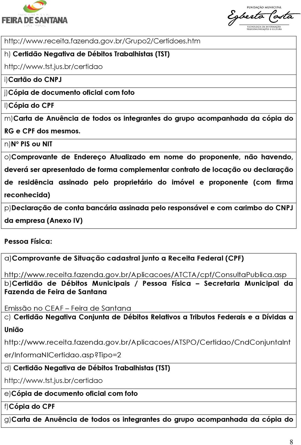 n)nº PIS ou NIT o)comprovante de Endereço Atualizado em nome do proponente, não havendo, deverá ser apresentado de forma complementar contrato de locação ou declaração de residência assinado pelo