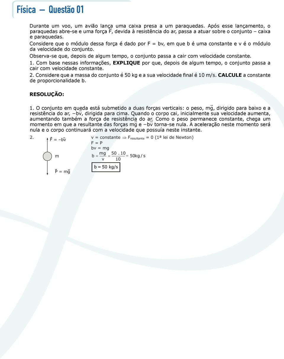 Considere que o módulo dessa força é dado por F = bv, em que b é uma constante e v é o módulo da velocidade do conjunto.