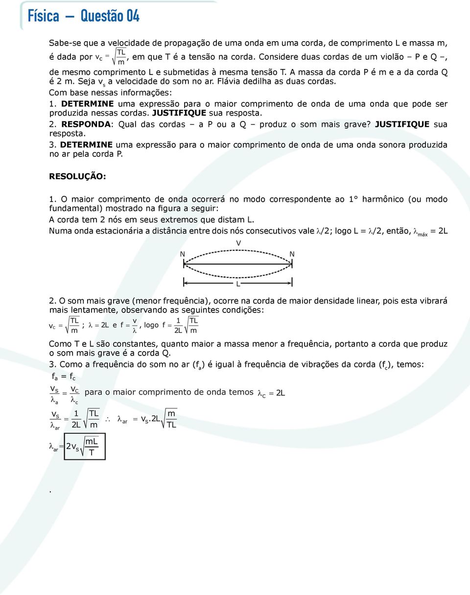 Flávia dedilha as duas cordas. Com base nessas informações: 1. DETERMINE uma expressão para o maior comprimento de onda de uma onda que pode ser produzida nessas cordas. JUSTIFIQUE sua resposta. 2.