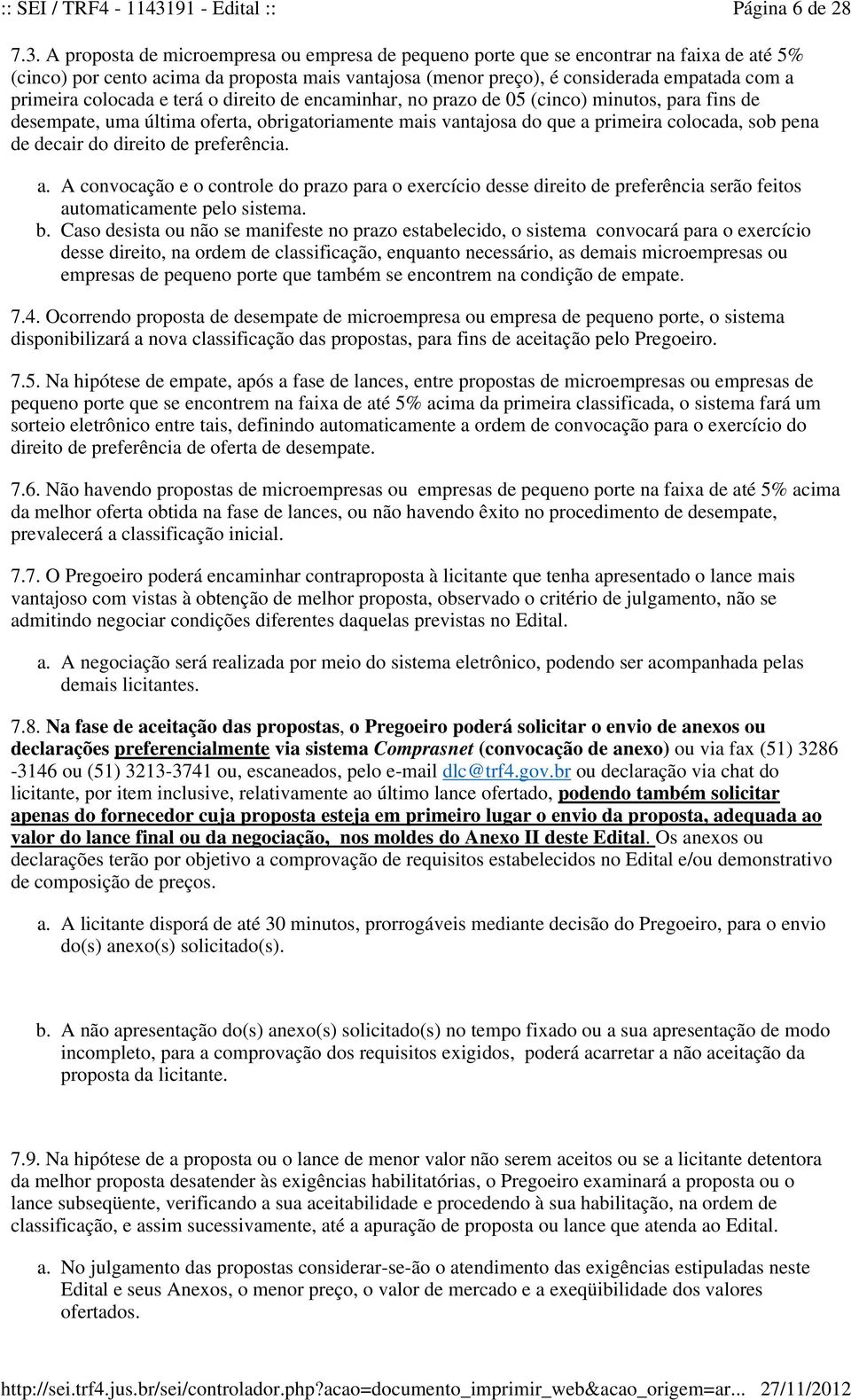 colocada e terá o direito de encaminhar, no prazo de 05 (cinco) minutos, para fins de desempate, uma última oferta, obrigatoriamente mais vantajosa do que a primeira colocada, sob pena de decair do