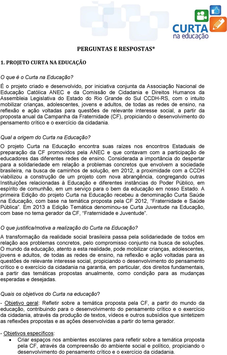 Grande do Sul CCDH-RS, com o intuito mobilizar crianças, adolescentes, jovens e adultos, de todas as redes de ensino, na reflexão e ação voltadas para questões de relevante interesse social, a partir