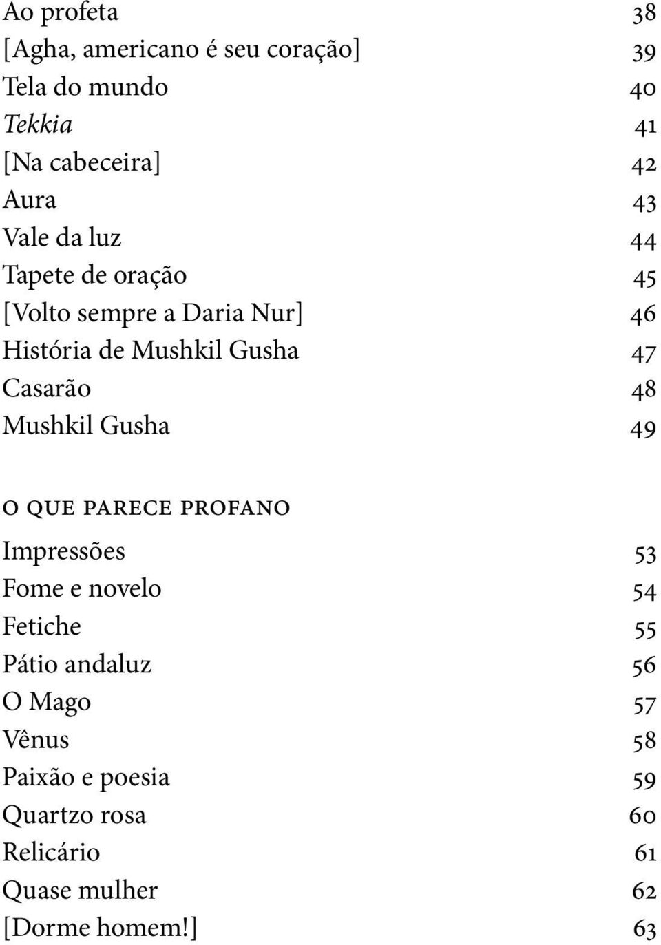 Casarão 48 Mushkil Gusha 49 o que parece profano Impressões 53 Fome e novelo 54 Fetiche 55 Pátio