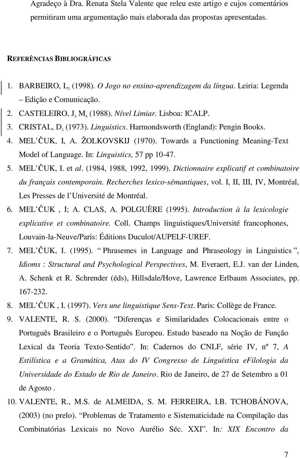 Harmondsworth (England): Pengin Books. 4. MEL ČUK, I, A. ŽOLKOVSKIJ (1970). Towards a Functioning Meaning-Text Model of Language. In: Linguistics, 57 pp 10-47. 5. MEL ČUK, I. et al.