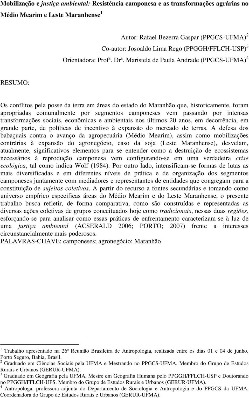 Maristela de Paula Andrade (PPGCS-UFMA) 4 RESUMO: Os conflitos pela posse da terra em áreas do estado do Maranhão que, historicamente, foram apropriadas comunalmente por segmentos camponeses vem