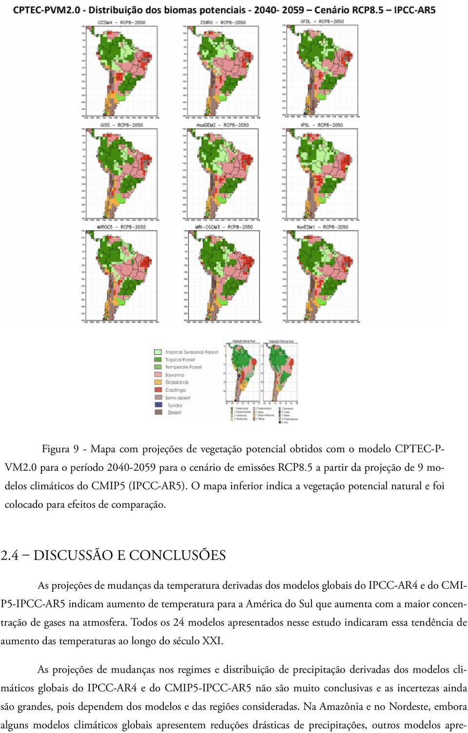 4 Discussão e conclusões As projeções de mudanças da temperatura derivadas dos modelos globais do IPCC-AR4 e do CMI- P5-IPCC-AR5 indicam aumento de temperatura para a América do Sul que aumenta com a