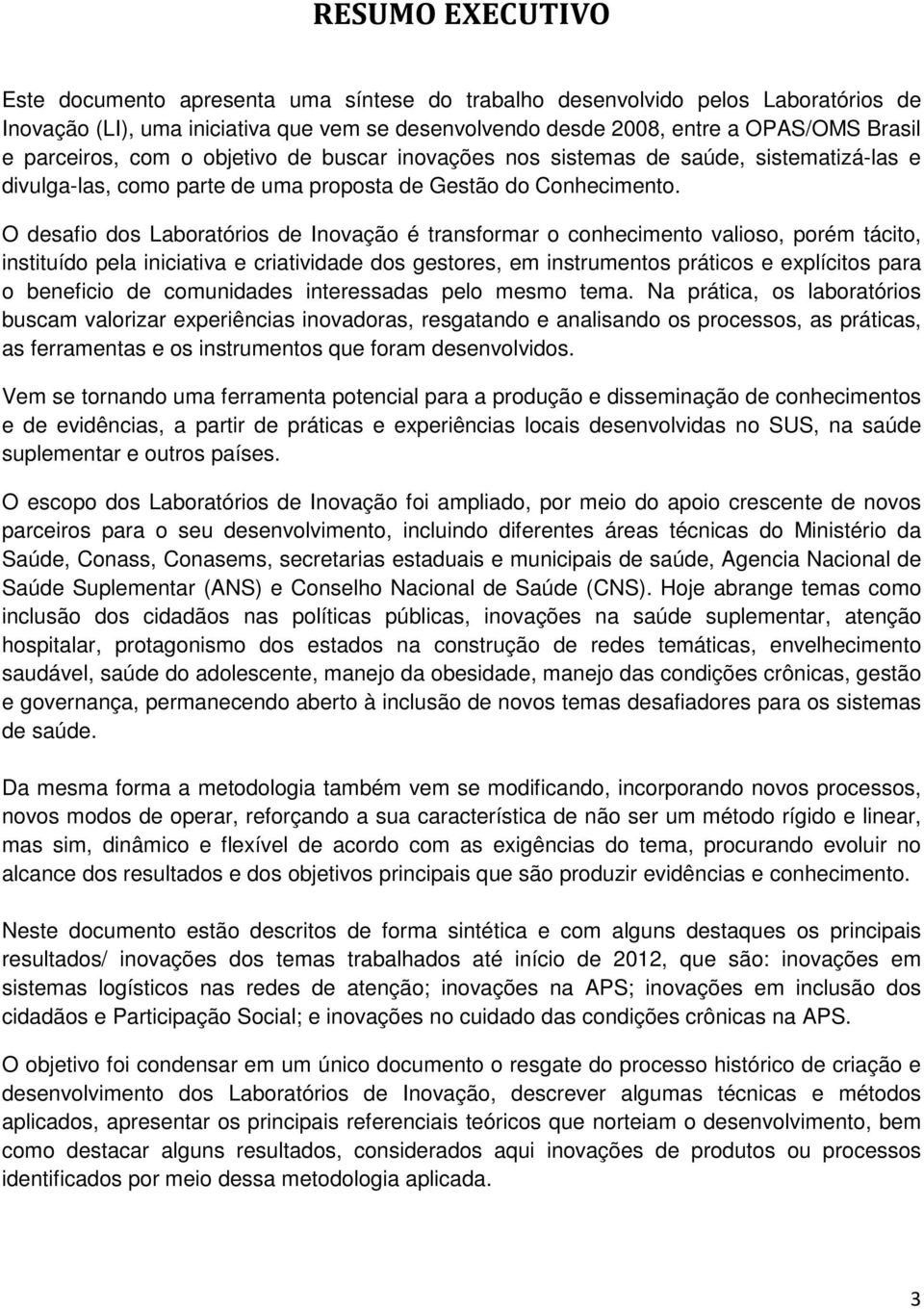 O desafio dos Laboratórios de Inovação é transformar o conhecimento valioso, porém tácito, instituído pela iniciativa e criatividade dos gestores, em instrumentos práticos e explícitos para o