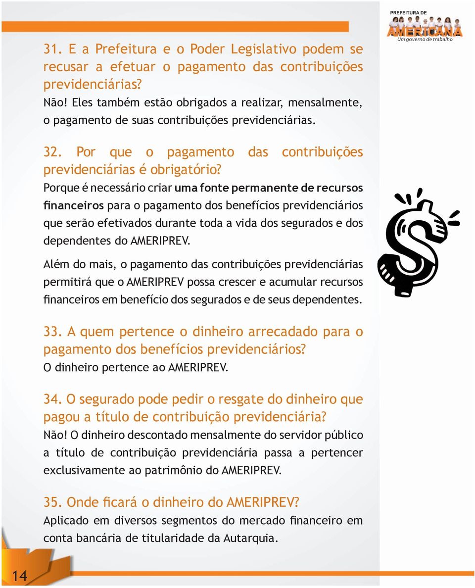 Porque é necessário criar uma fonte permanente de recursos financeiros para o pagamento dos benefícios previdenciários que serão efetivados durante toda a vida dos segurados e dos dependentes do