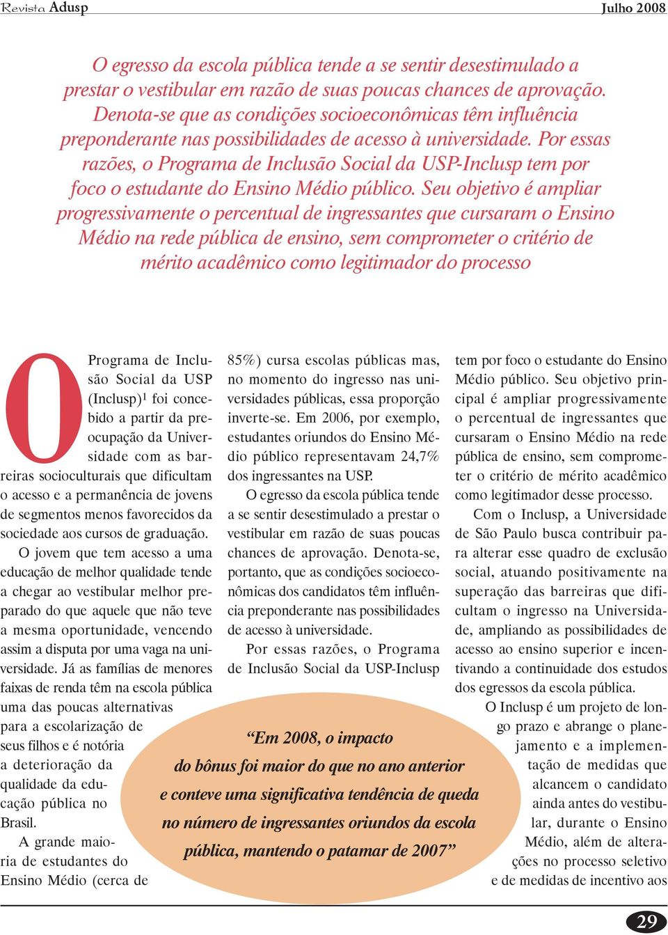 Por essas razões, o Programa de Inclusão Social da USP-Inclusp tem por foco o estudante do Ensino Médio público.