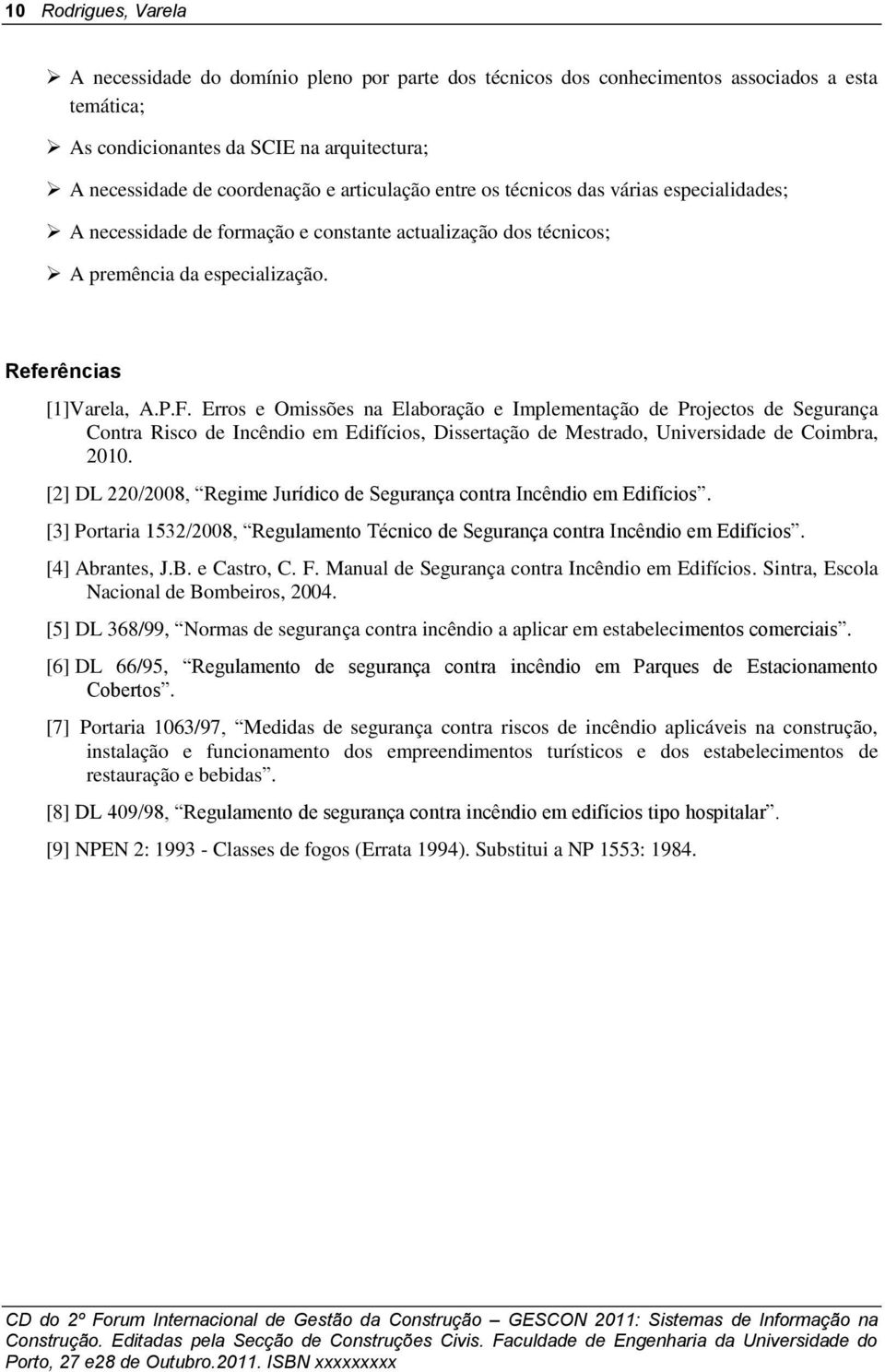 Erros e Omissões na Elaboração e Implementação de Projectos de Segurança Contra Risco de Incêndio em Edifícios, Dissertação de Mestrado, Universidade de Coimbra, 2010.