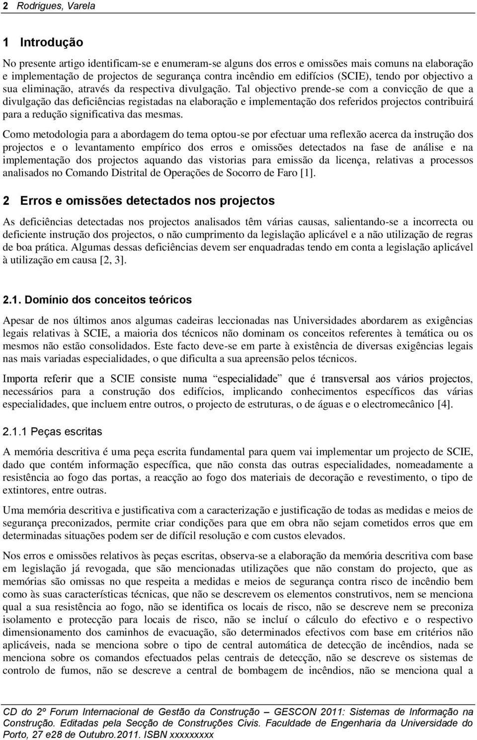 Tal objectivo prende-se com a convicção de que a divulgação das deficiências registadas na elaboração e implementação dos referidos projectos contribuirá para a redução significativa das mesmas.