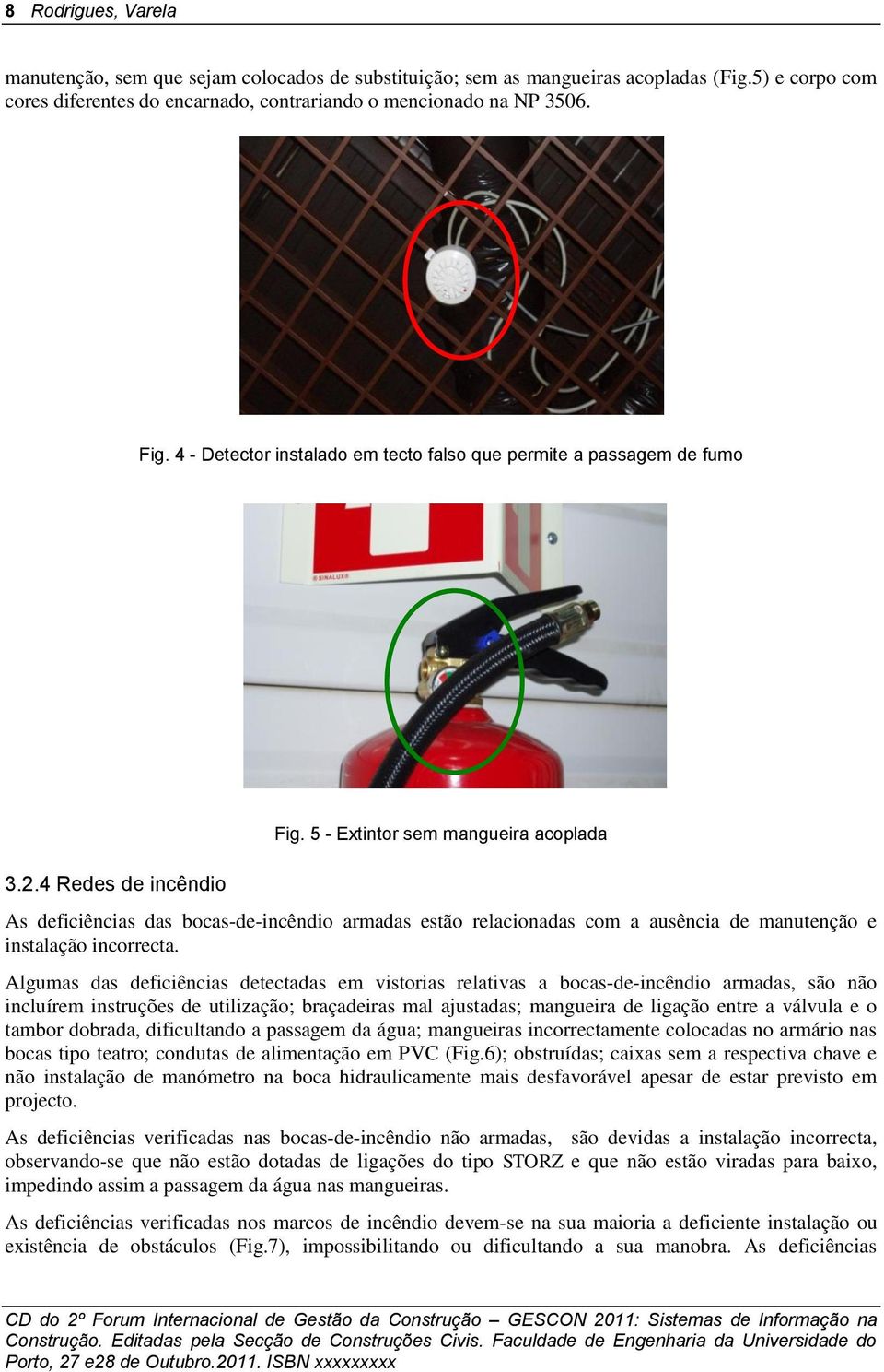 5 - Extintor sem mangueira acoplada As deficiências das bocas-de-incêndio armadas estão relacionadas com a ausência de manutenção e instalação incorrecta.