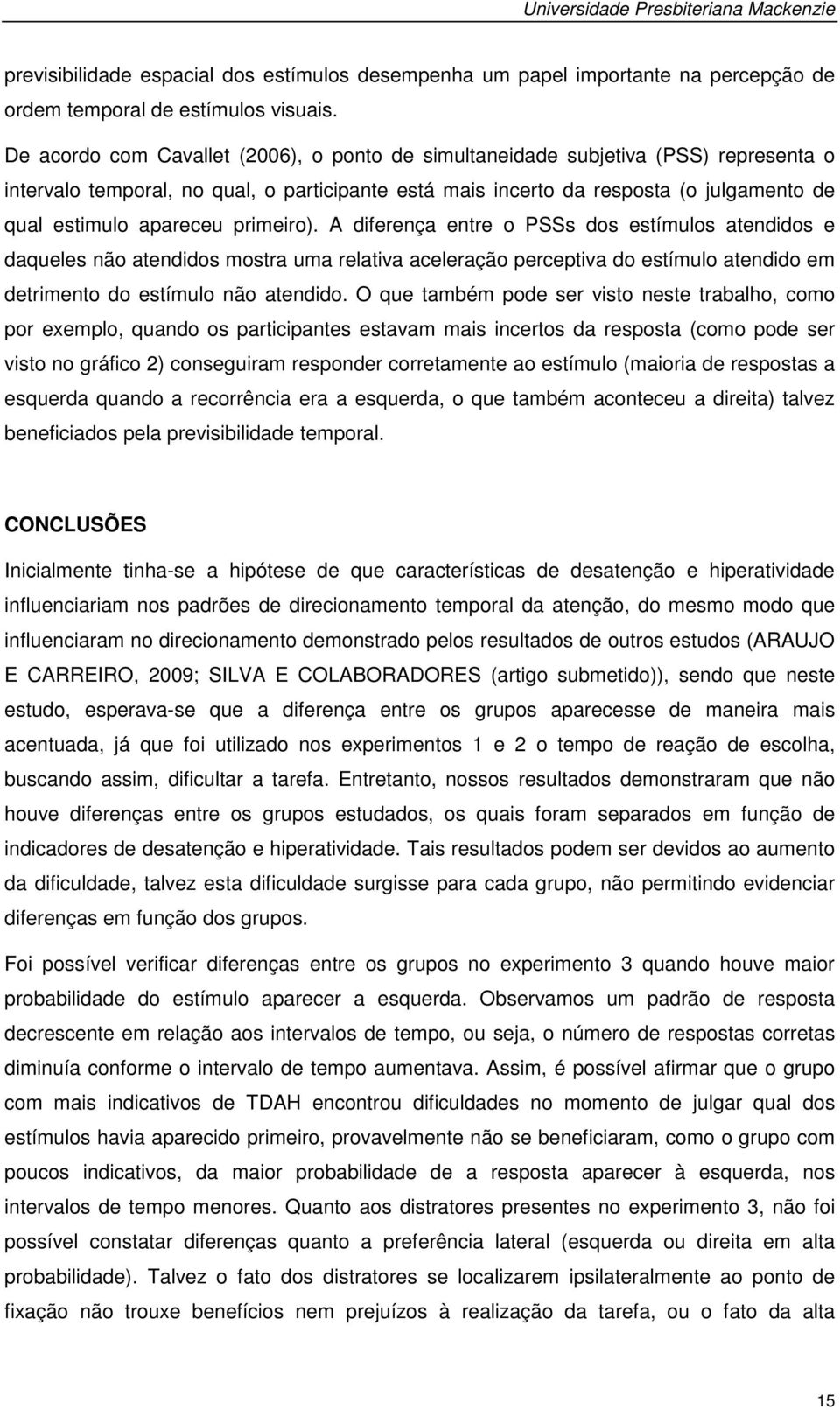 primeiro). A diferença entre o PSSs dos estímulos atendidos e daqueles não atendidos mostra uma relativa aceleração perceptiva do estímulo atendido em detrimento do estímulo não atendido.