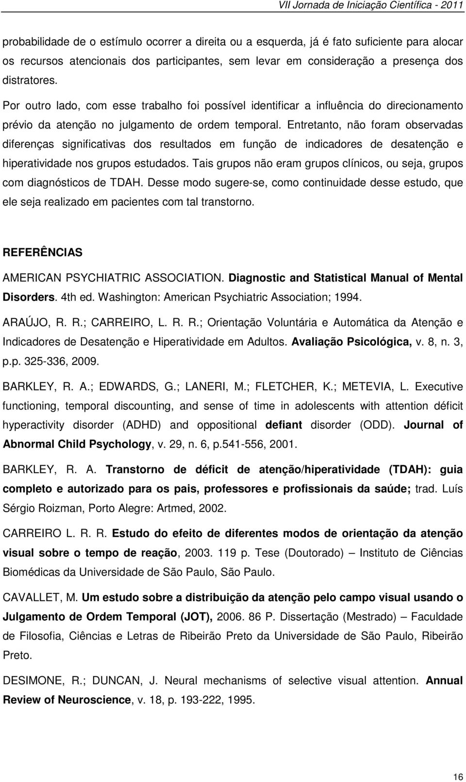 Entretanto, não foram observadas diferenças significativas dos resultados em função de indicadores de desatenção e hiperatividade nos grupos estudados.