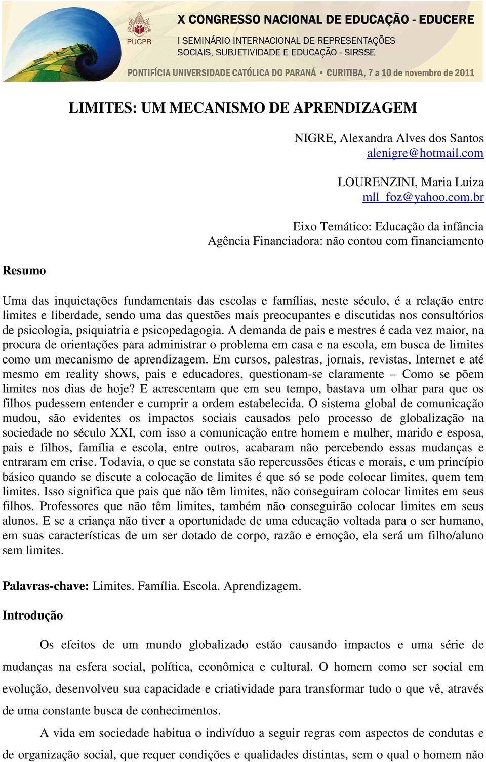 br Eixo Temático: Educação da infância Agência Financiadora: não contou com financiamento Resumo Uma das inquietações fundamentais das escolas e famílias, neste século, é a relação entre limites e