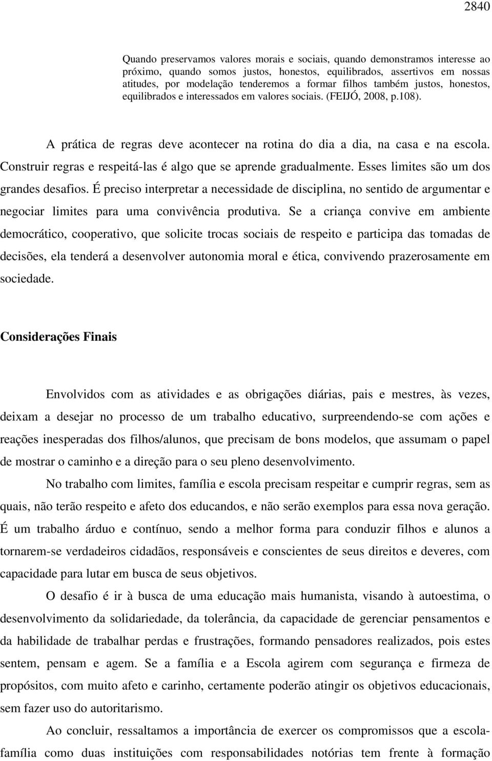 Construir regras e respeitá-las é algo que se aprende gradualmente. Esses limites são um dos grandes desafios.