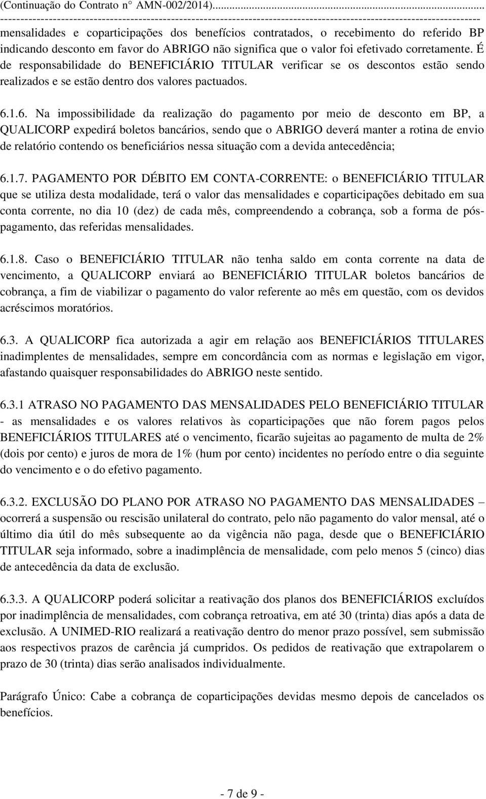 1.6. Na impossibilidade da realização do pagamento por meio de desconto em BP, a QUALICORP expedirá boletos bancários, sendo que o ABRIGO deverá manter a rotina de envio de relatório contendo os