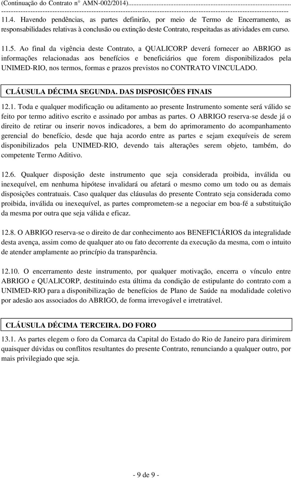 prazos previstos no CONTRATO VINCULADO. CLÁUSULA DÉCIMA SEGUNDA. DAS DISPOSIÇÕES FINAIS 12