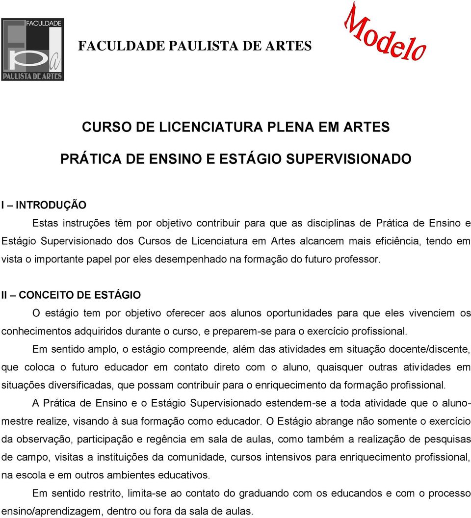 II CONCEITO DE ESTÁGIO O estágio tem por objetivo oferecer aos alunos oportunidades para que eles vivenciem os conhecimentos adquiridos durante o curso, e preparem-se para o exercício profissional.