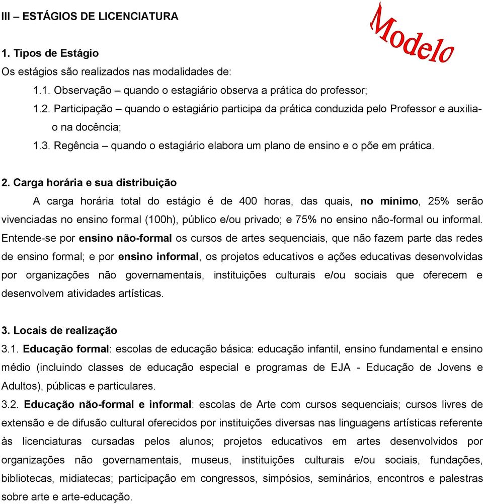 Carga horária e sua distribuição A carga horária total do estágio é de 400 horas, das quais, no mínimo, 25% serão vivenciadas no ensino formal (100h), público e/ou privado; e 75% no ensino não-formal