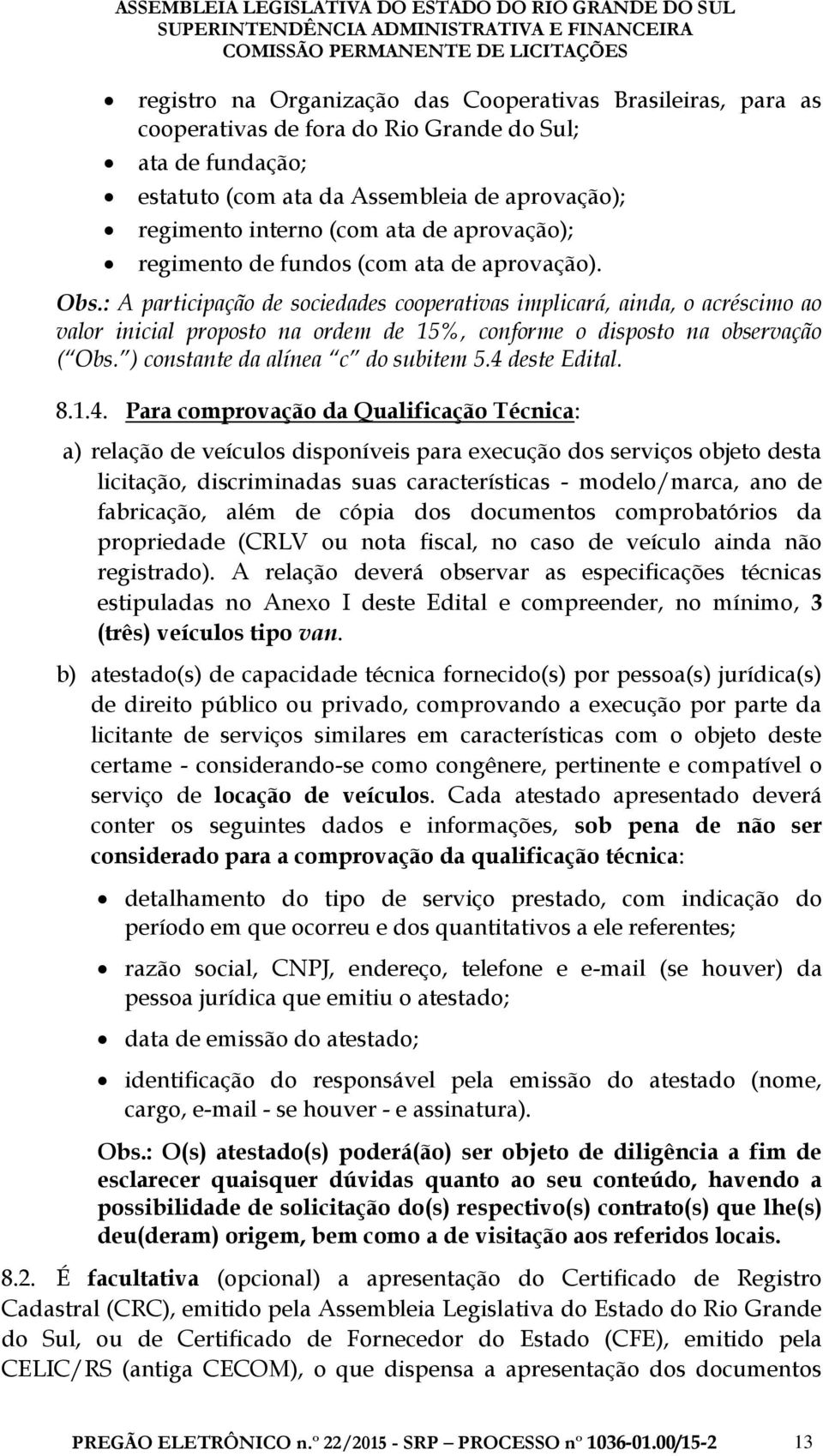 : A participação de sociedades cooperativas implicará, ainda, o acréscimo ao valor inicial proposto na ordem de 15%, conforme o disposto na observação ( Obs. ) constante da alínea c do subitem 5.