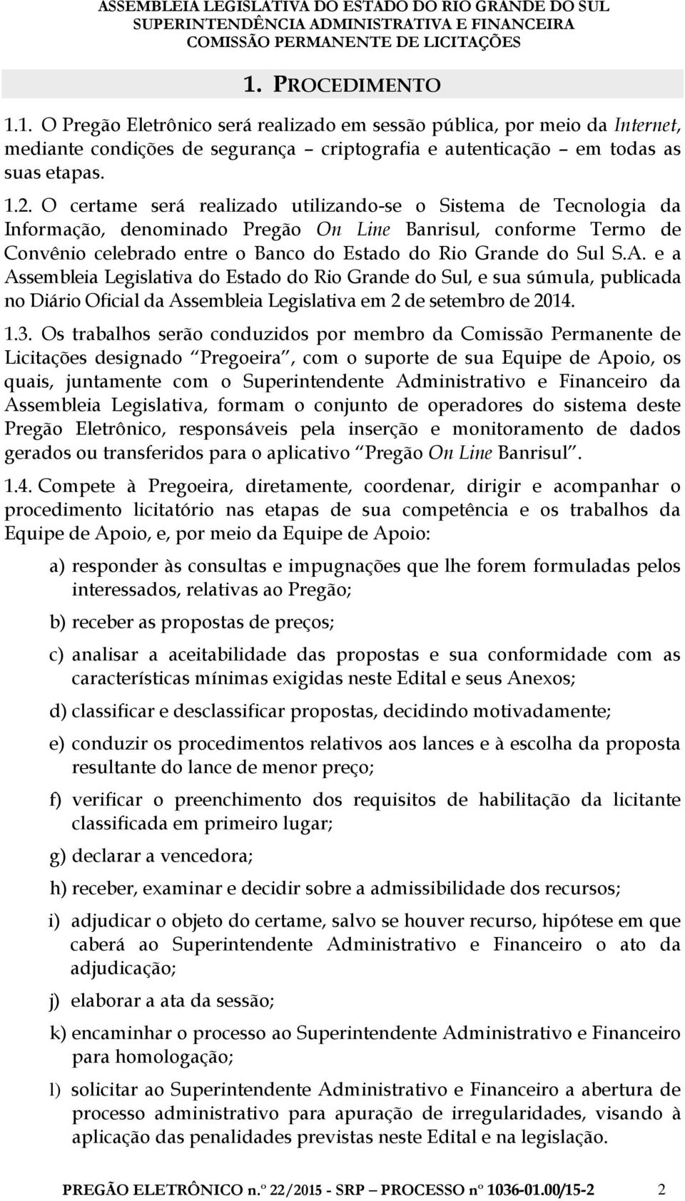 e a Assembleia Legislativa do Estado do Rio Grande do Sul, e sua súmula, publicada no Diário Oficial da Assembleia Legislativa em 2 de setembro de 2014. 1.3.