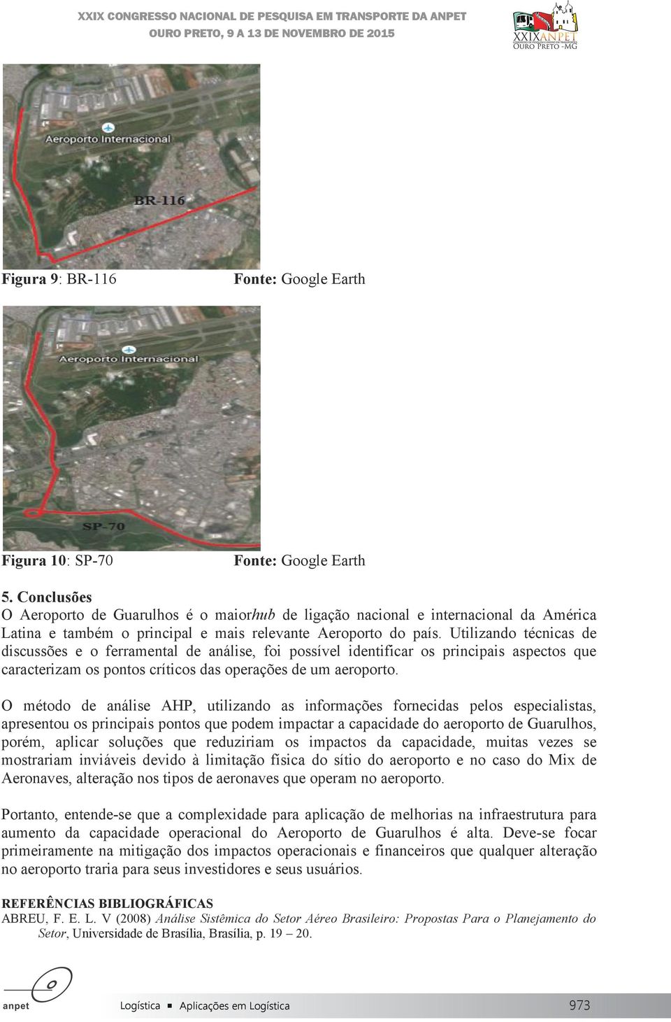 Utilizando técnicas de discussões e o ferramental de análise, foi possível identificar os principais aspectos que caracterizam os pontos críticos das operações de um aeroporto.