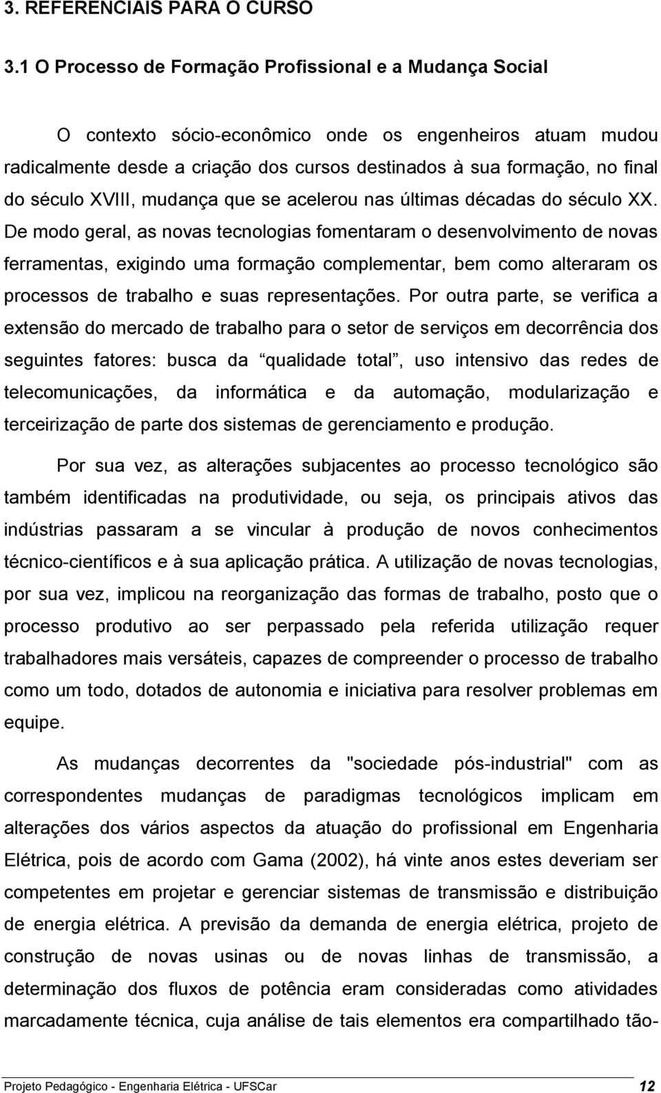 século XVIII, mudança que se acelerou nas últimas décadas do século XX.