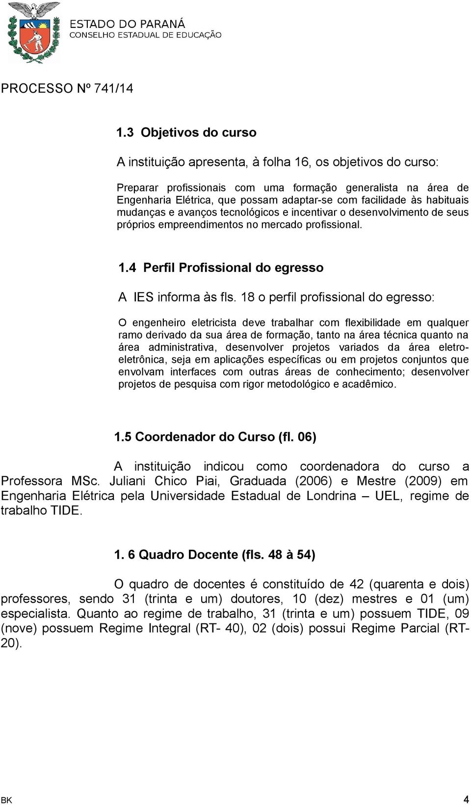 4 Perfil Profissional do egresso A IES informa às fls.