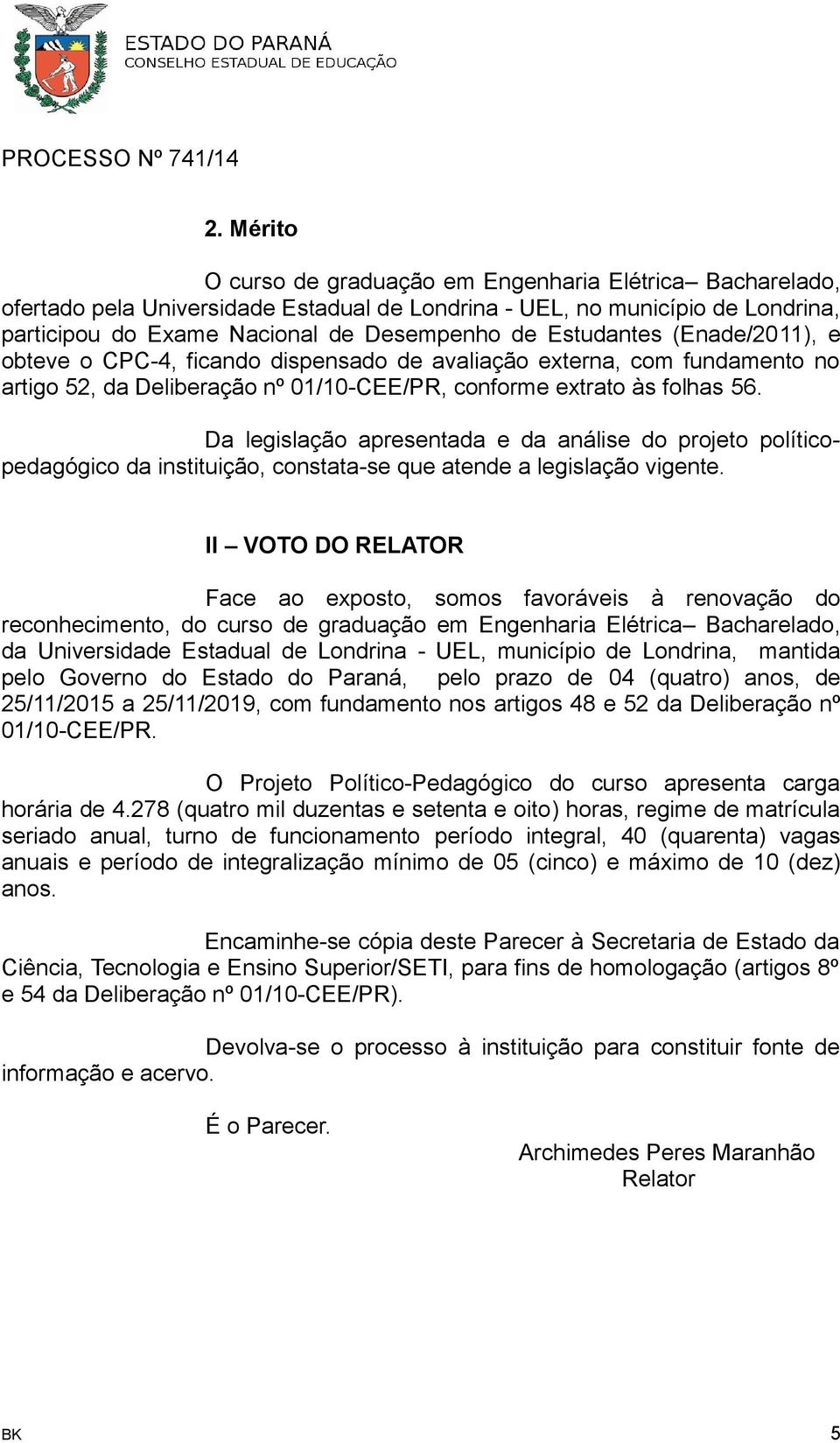 Da legislação apresentada e da análise do projeto políticopedagógico da instituição, constata-se que atende a legislação vigente.