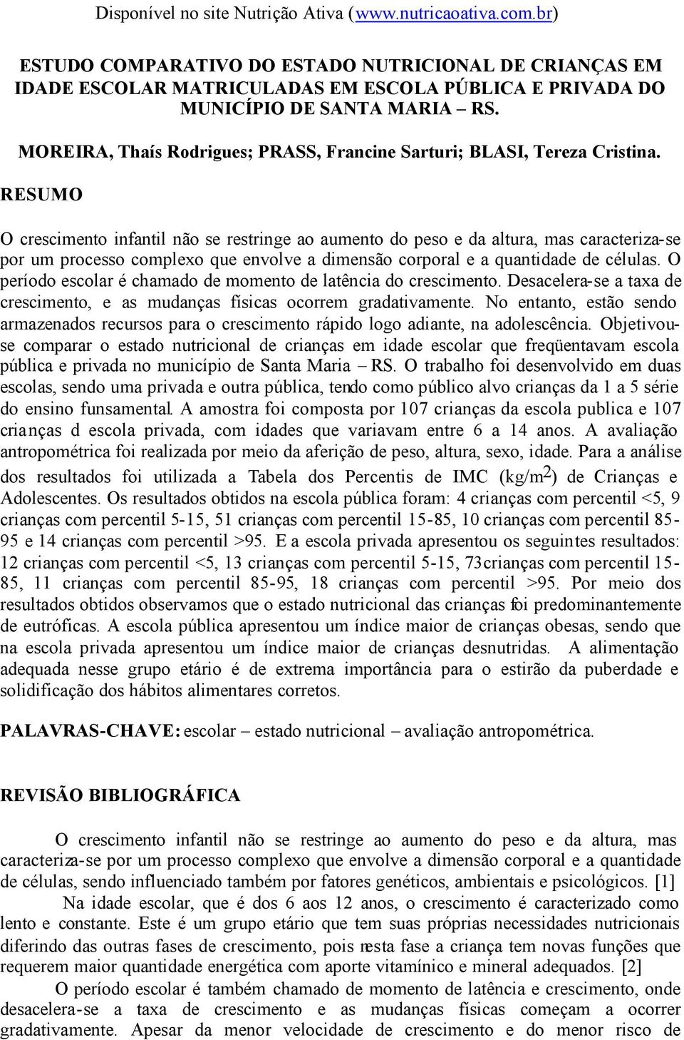 RESUMO O crescimento infantil não se restringe ao aumento do peso e da altura, mas caracteriza-se por um processo complexo que envolve a dimensão corporal e a quantidade de células.