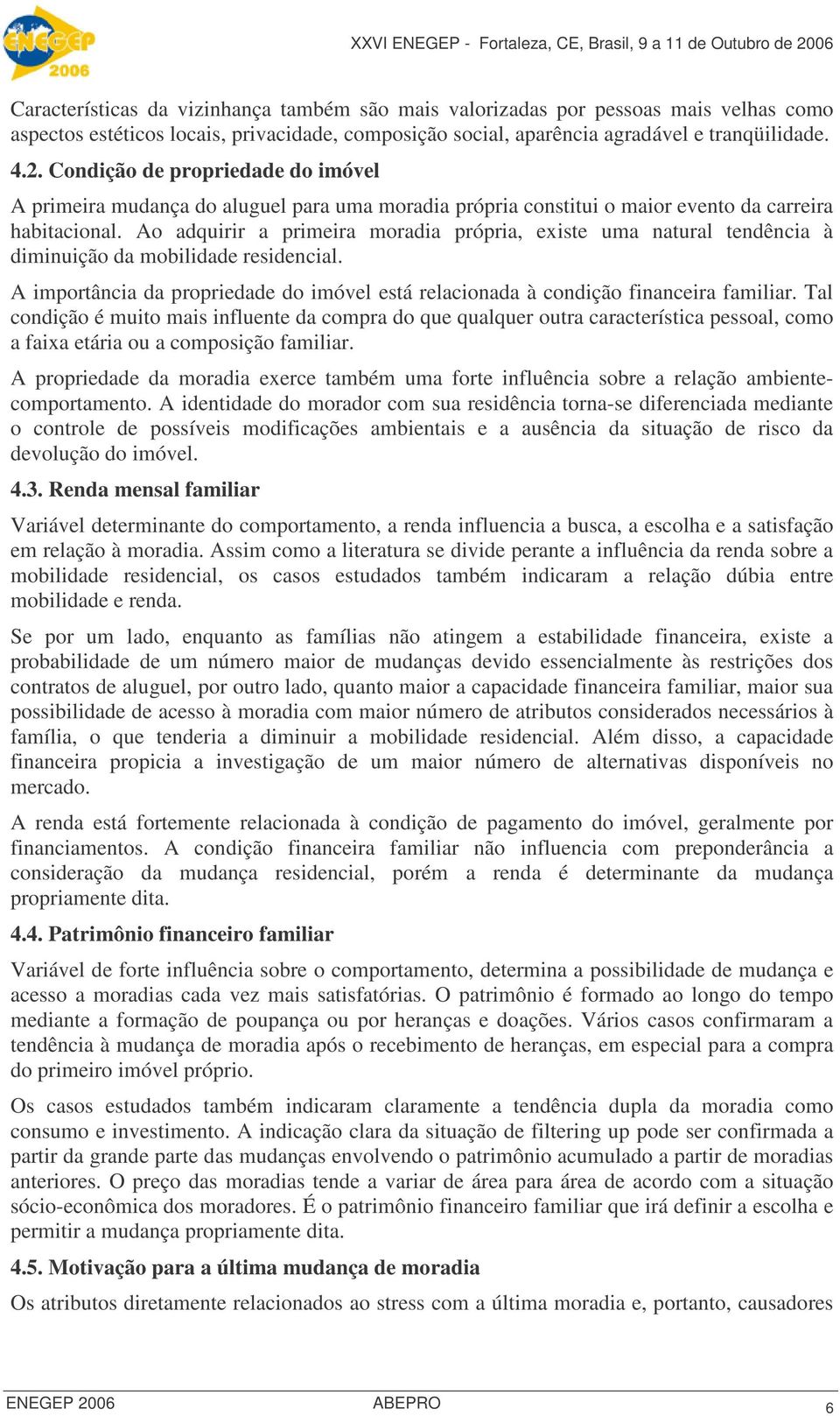 Ao adquirir a primeira moradia própria, existe uma natural tendência à diminuição da mobilidade residencial. A importância da propriedade do imóvel está relacionada à condição financeira familiar.