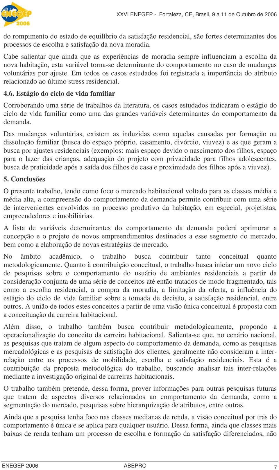 Em todos os casos estudados foi registrada a importância do atributo relacionado ao último stress residencial. 4.6.