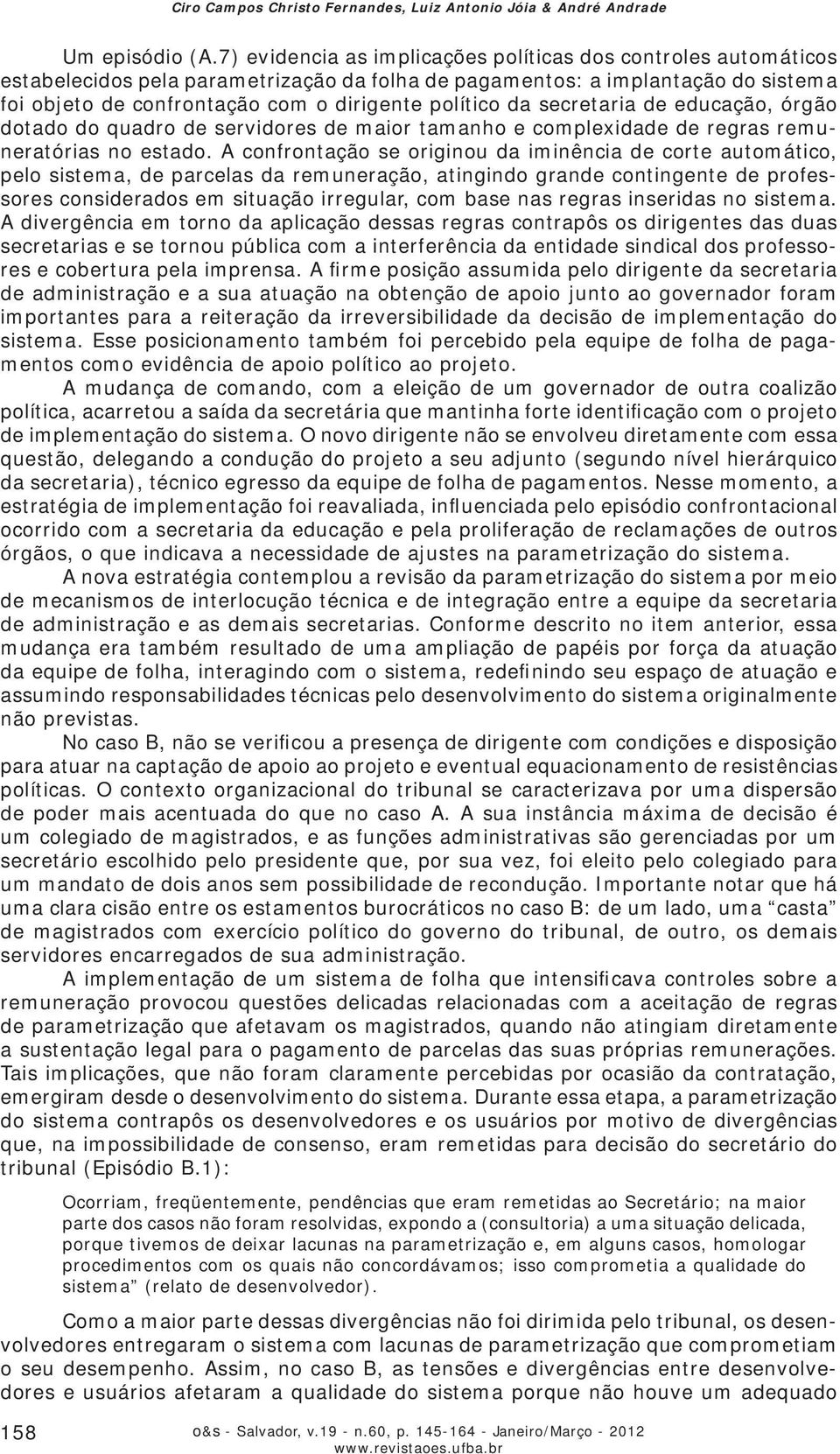 da secretaria de educação, órgão dotado do quadro de servidores de maior tamanho e complexidade de regras remuneratórias no estado.