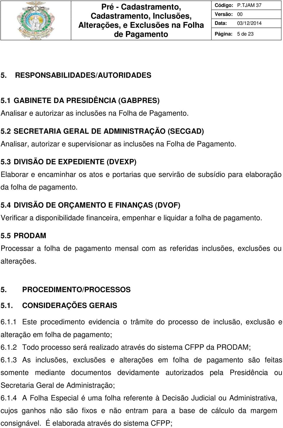 4 DIVISÃO DE ORÇAMENTO E FINANÇAS (DVOF) Verificar a disponibilidade financeira, empenhar e liquidar a folha de pagamento. 5.