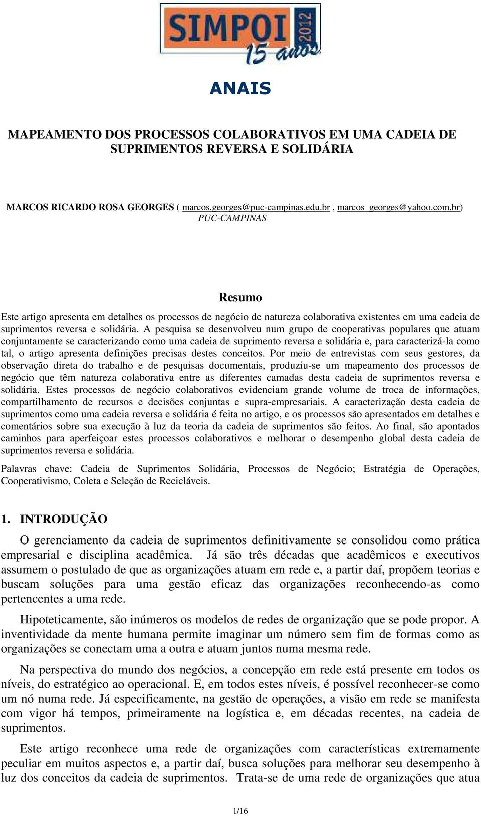 A pesquisa se desenvolveu num grupo de cooperativas populares que atuam conjuntamente se caracterizando como uma cadeia de suprimento reversa e solidária e, para caracterizá-la como tal, o artigo