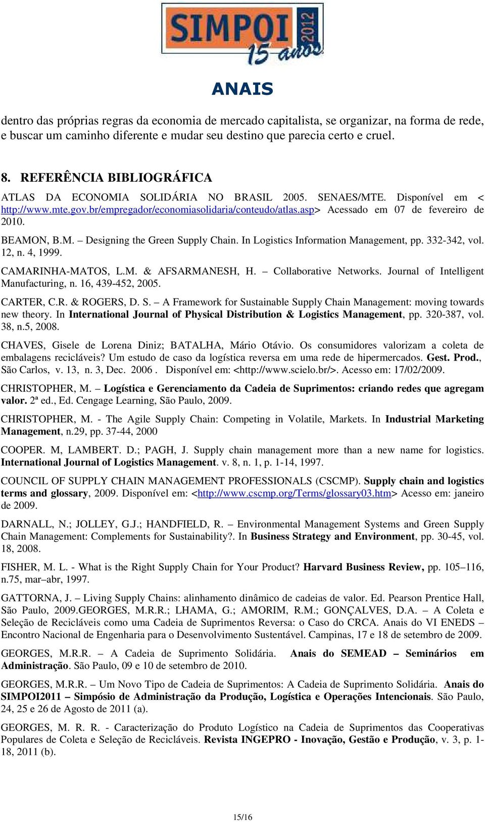 asp> Acessado em 07 de fevereiro de 2010. BEAMON, B.M. Designing the Green Supply Chain. In Logistics Information Management, pp. 332-342, vol. 12, n. 4, 1999. CAMARINHA-MATOS, L.M. & AFSARMANESH, H.