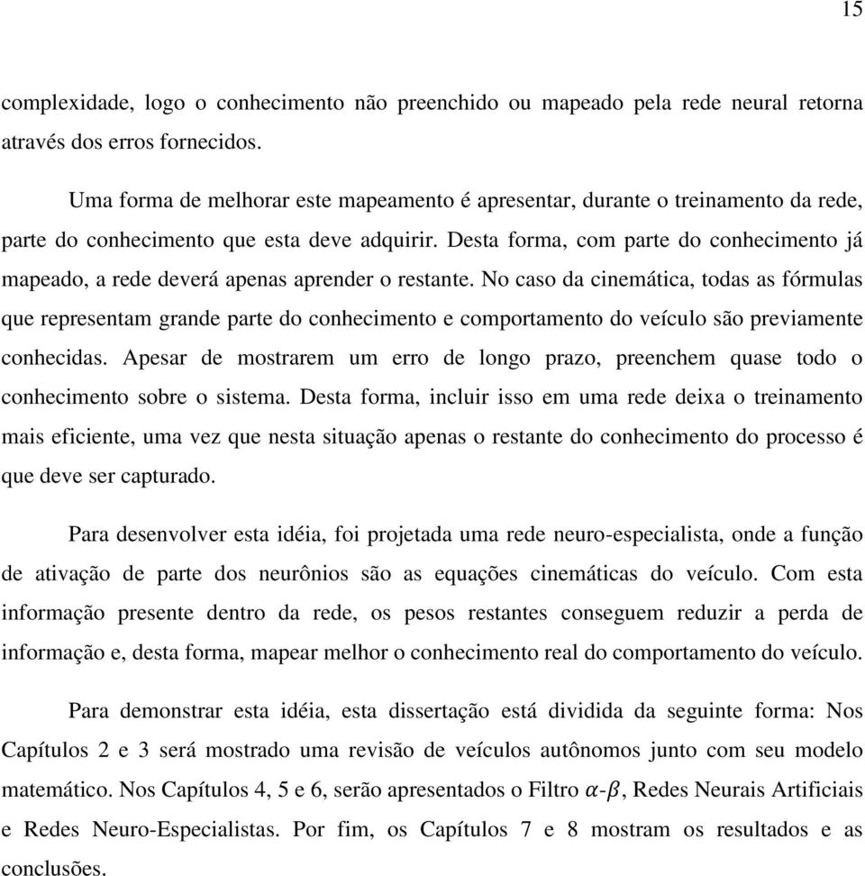 Desta forma, com parte do conhecimento já mapeado, a rede deverá apenas aprender o restante.