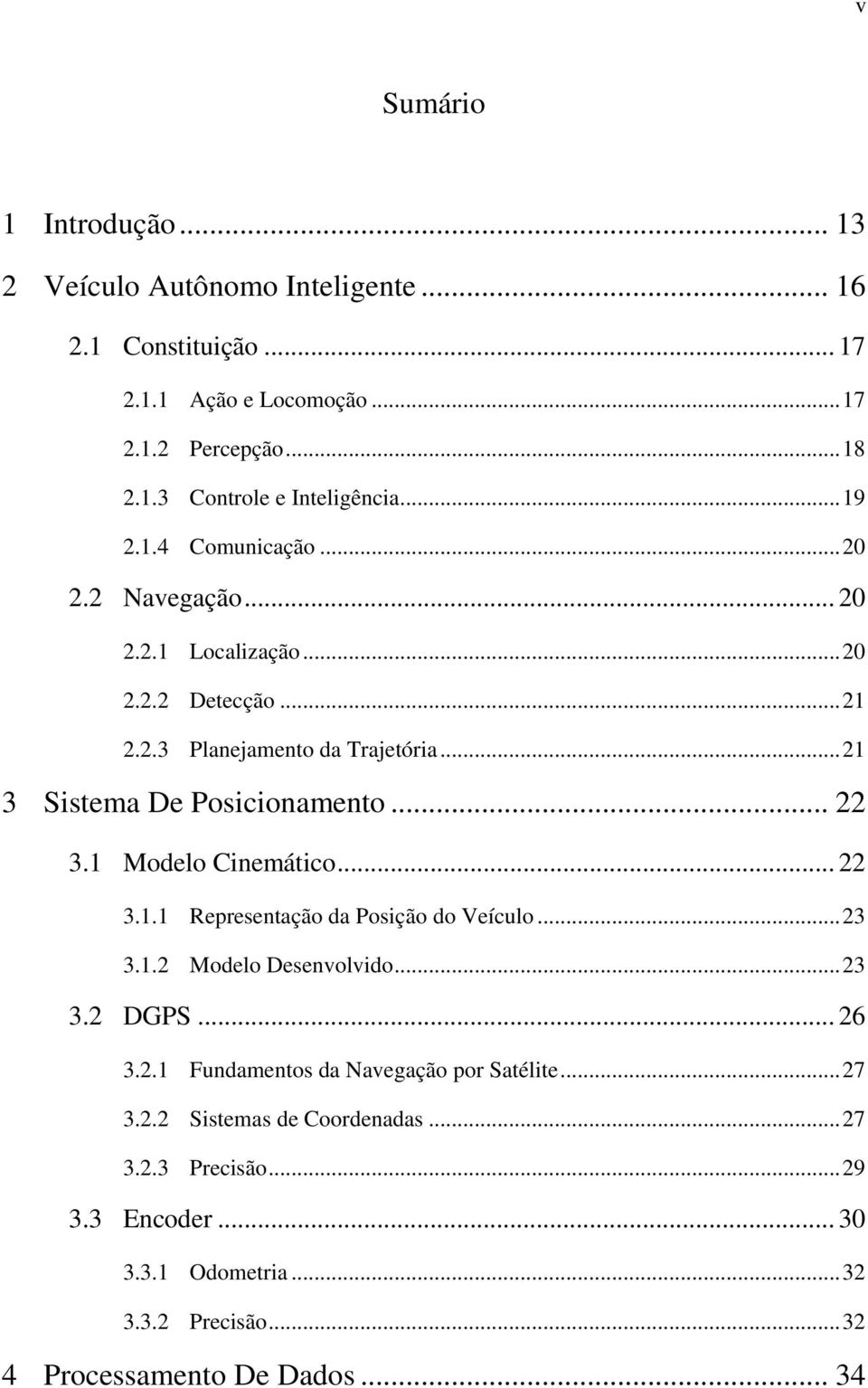 .. 22 3.1 Modelo Cinemático... 22 3.1.1 Representação da Posição do Veículo... 23 3.1.2 Modelo Desenvolvido... 23 3.2 DGPS... 26 3.2.1 Fundamentos da Navegação por Satélite.