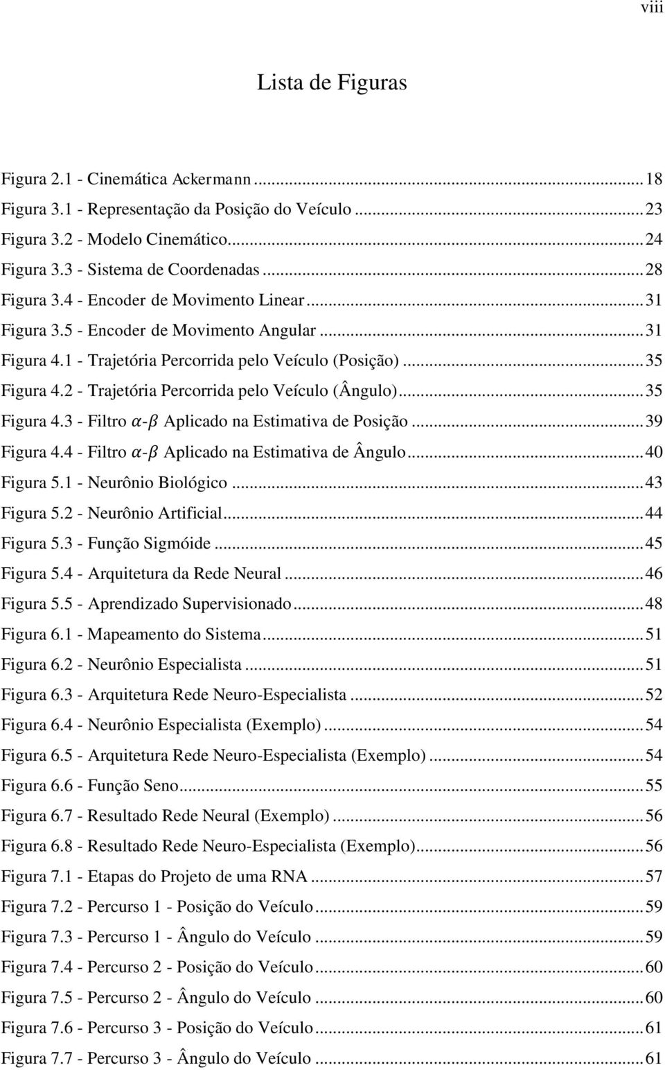 2 - Trajetória Percorrida pelo Veículo (Ângulo)... 35 Figura 4.3 - Filtro - Aplicado na Estimativa de Posição... 39 Figura 4.4 - Filtro - Aplicado na Estimativa de Ângulo... 40 Figura 5.