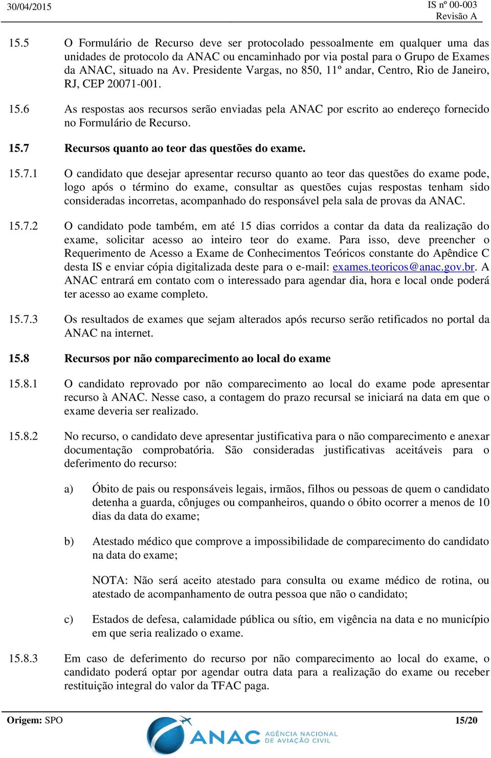 15.7.1 O candidato que desejar apresentar recurso quanto ao teor das questões do exame pode, logo após o término do exame, consultar as questões cujas respostas tenham sido consideradas incorretas,