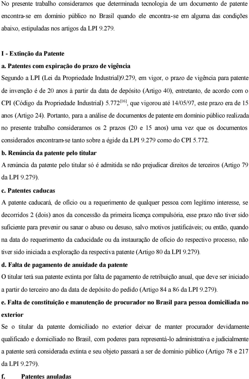 279, em vigor, o prazo de vigência para patente de invenção é de 20 anos à partir da data de depósito (Artigo 40), entretanto, de acordo com o CPI (Código da Propriedade Industrial) 5.