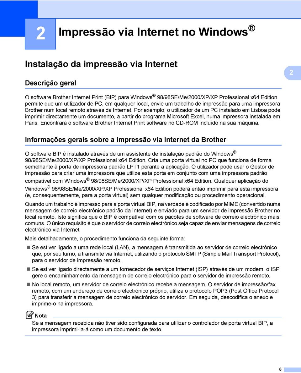 Por exemplo, o utilizador de um PC instalado em Lisboa pode imprimir directamente um documento, a partir do programa Microsoft Excel, numa impressora instalada em Paris.