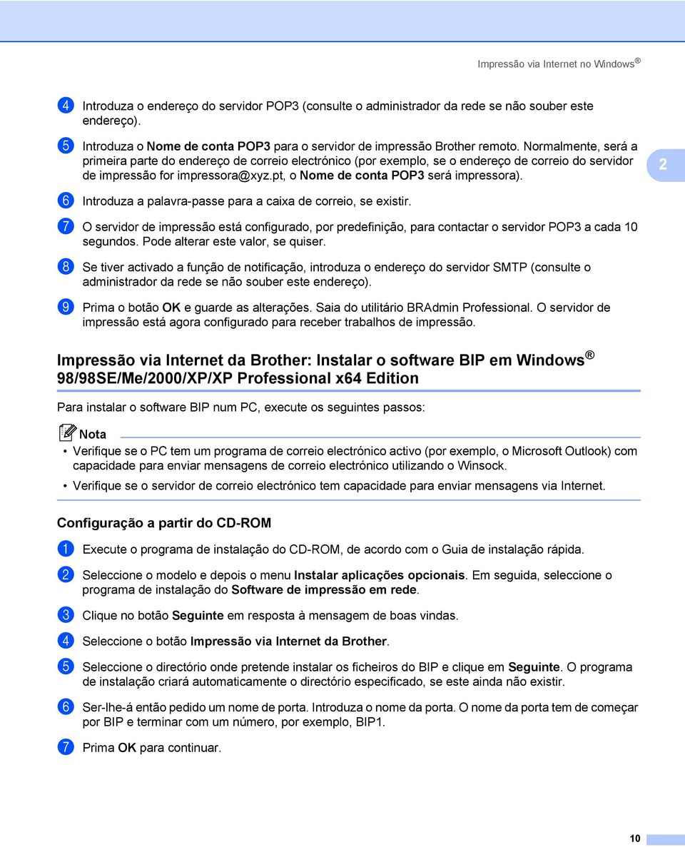 Normalmente, será a primeira parte do endereço de correio electrónico (por exemplo, se o endereço de correio do servidor de impressão for impressora@xyz.pt, o Nome de conta POP3 será impressora).