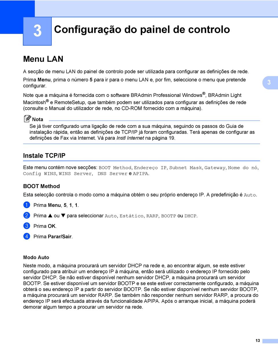 3 Note que a máquina é fornecida com o software BRAdmin Professional Windows, BRAdmin Light Macintosh e RemoteSetup, que também podem ser utilizados para configurar as definições de rede (consulte o